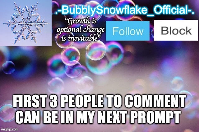 Bubbly-snowflake 3rd temp | FIRST 3 PEOPLE TO COMMENT CAN BE IN MY NEXT PROMPT | image tagged in bubbly-snowflake 3rd temp | made w/ Imgflip meme maker