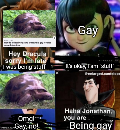 haha jonathan you are | Gay; It's okay, I am "stuff"; I was being stuff; Omg!
Gay, no! Being gay | image tagged in haha jonathan you are,funny,memes | made w/ Imgflip meme maker