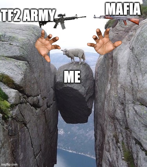 TF2 army vs mafia (their taking as much members as possible) | MAFIA; TF2 ARMY; ME | image tagged in between a rock and a hard place | made w/ Imgflip meme maker