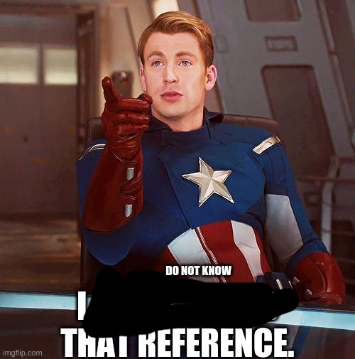 Captain America I understood that reference | DO NOT KNOW | image tagged in captain america i understood that reference | made w/ Imgflip meme maker