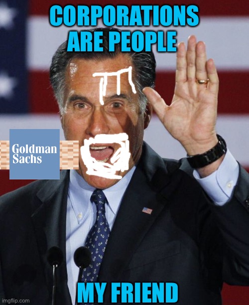 If there’s one thing liberals and conservatives can agree on, it’s that Mitt Romney is a piece of shit |  CORPORATIONS ARE PEOPLE; MY FRIEND | image tagged in mitt romney | made w/ Imgflip meme maker