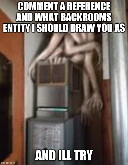 Clump | COMMENT A REFERENCE AND WHAT BACKROOMS ENTITY I SHOULD DRAW YOU AS; AND ILL TRY | image tagged in clump | made w/ Imgflip meme maker