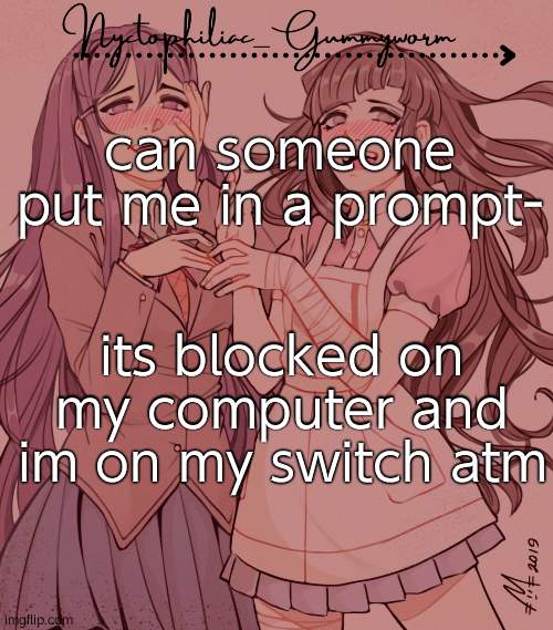 .-. | can someone put me in a prompt-; its blocked on my computer and im on my switch atm | image tagged in laziest temp gummyworm has ever made lmao | made w/ Imgflip meme maker