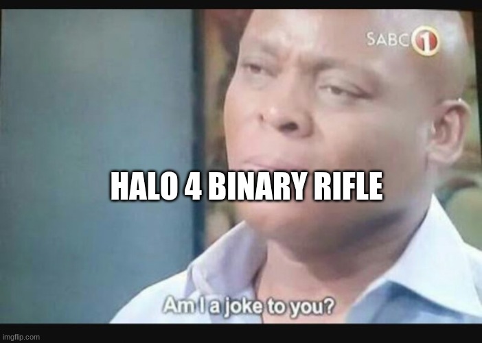 Am I a joke to you? | HALO 4 BINARY RIFLE | image tagged in am i a joke to you | made w/ Imgflip meme maker