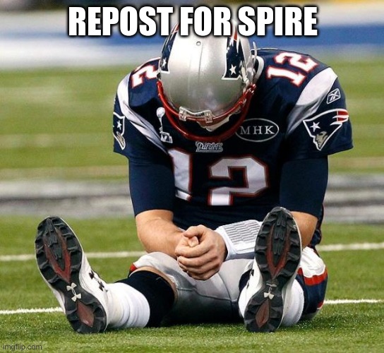 tom Brady sad | REPOST FOR SPIRE | image tagged in tom brady sad | made w/ Imgflip meme maker