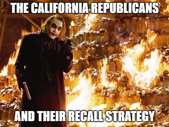 Its not about the money | THE CALIFORNIA REPUBLICANS; AND THEIR RECALL STRATEGY | image tagged in its not about the money | made w/ Imgflip meme maker