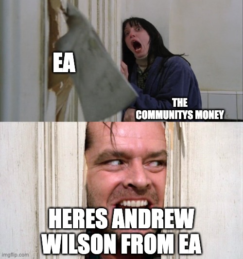 Jack Torrance axe shining | EA; THE COMMUNITYS MONEY; HERES ANDREW WILSON FROM EA | image tagged in jack torrance axe shining | made w/ Imgflip meme maker