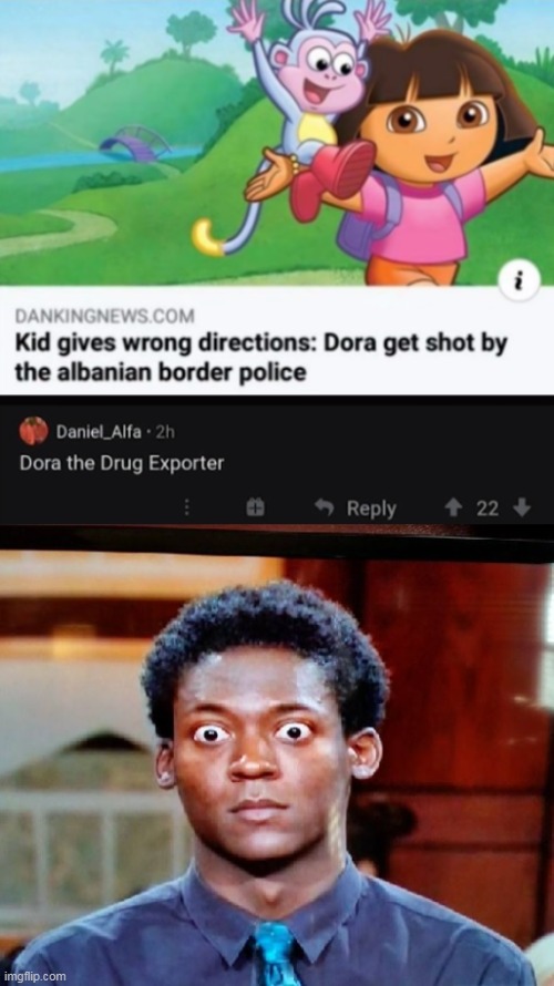 Dora the drug exporter | image tagged in big eyes,memes,cursed | made w/ Imgflip meme maker