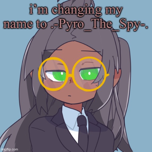 mk. da mafia leader- | i’m changing my name to .-Pyro_The_Spy-. | image tagged in mk da mafia leader- | made w/ Imgflip meme maker