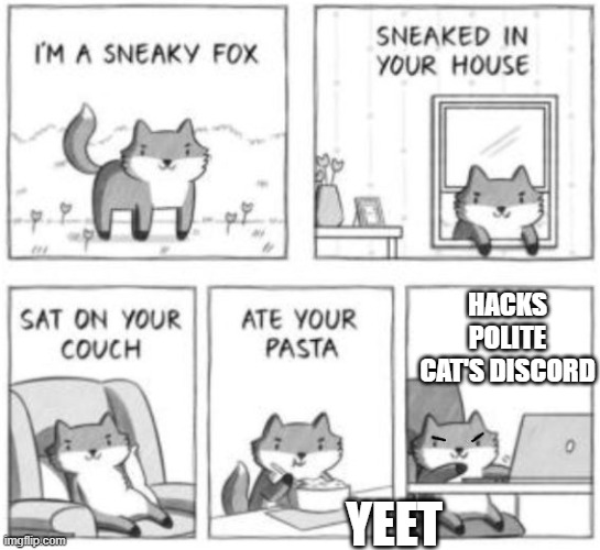 now i knew the scary beluga cat's discord | HACKS POLITE CAT'S DISCORD; YEET | image tagged in sneaky fox | made w/ Imgflip meme maker