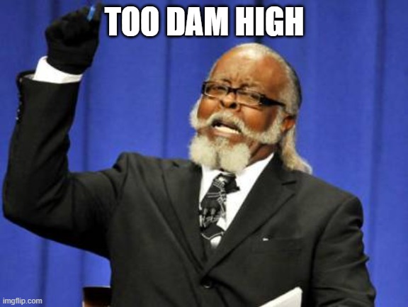 high enough | TOO DAM HIGH | image tagged in memes,too damn high | made w/ Imgflip meme maker