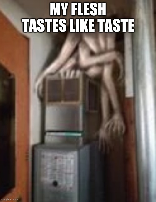 Clump | MY FLESH TASTES LIKE TASTE | image tagged in clump | made w/ Imgflip meme maker
