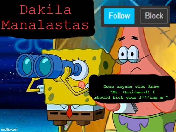 Does anyone else know  "Mr. Squidward! I should kick your f***ing a-" | image tagged in dakilamanalastas's announcement template | made w/ Imgflip meme maker