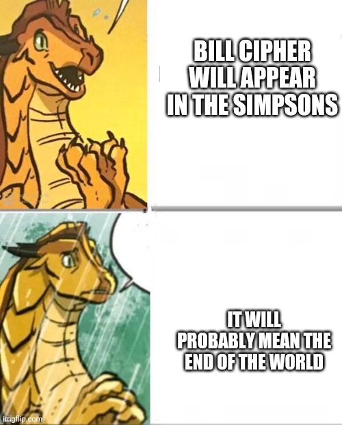 The end is near | BILL CIPHER WILL APPEAR IN THE SIMPSONS; IT WILL PROBABLY MEAN THE END OF THE WORLD | image tagged in wings of fire | made w/ Imgflip meme maker