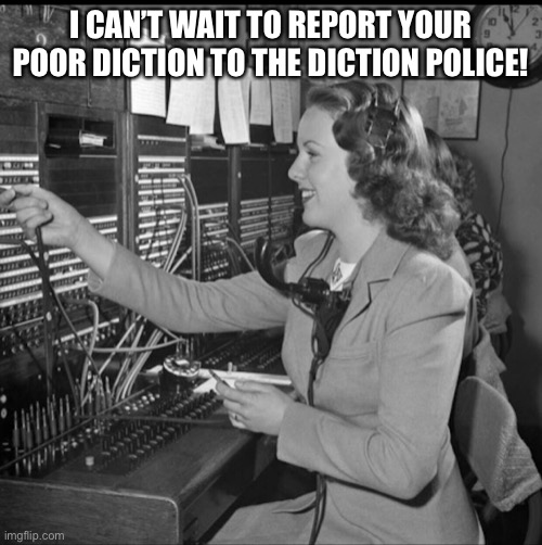 Deanna Durbin dictionbling |  I CAN’T WAIT TO REPORT YOUR POOR DICTION TO THE DICTION POLICE! | image tagged in diction,opera | made w/ Imgflip meme maker