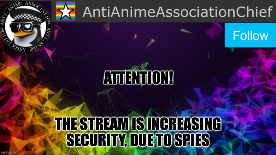 AAA chief bulletin | ATTENTION! THE STREAM IS INCREASING SECURITY, DUE TO SPIES | image tagged in aaa chief bulletin | made w/ Imgflip meme maker