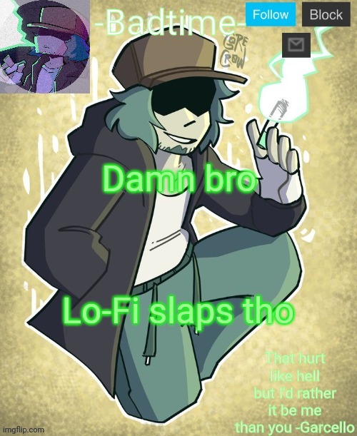 Garcelo | Damn bro; Lo-Fi slaps tho | image tagged in garcelo | made w/ Imgflip meme maker