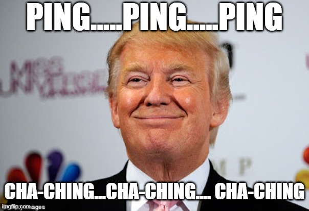 Alpha Dog Approves |  PING.....PING.....PING; CHA-CHING...CHA-CHING.... CHA-CHING | image tagged in donald trump approves,bank robber,bankruptcy,the office bankruptcy,change my mind,memes | made w/ Imgflip meme maker
