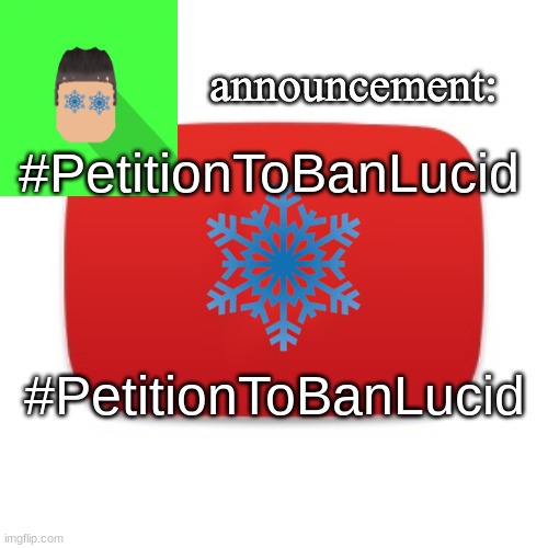 Snowian Gaming | #PetitionToBanLucid; #PetitionToBanLucid | image tagged in snowian gaming | made w/ Imgflip meme maker