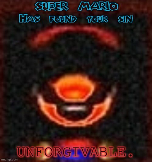 SUPER MARIO
Has found your sin UNFORGIVABLE. | made w/ Imgflip meme maker