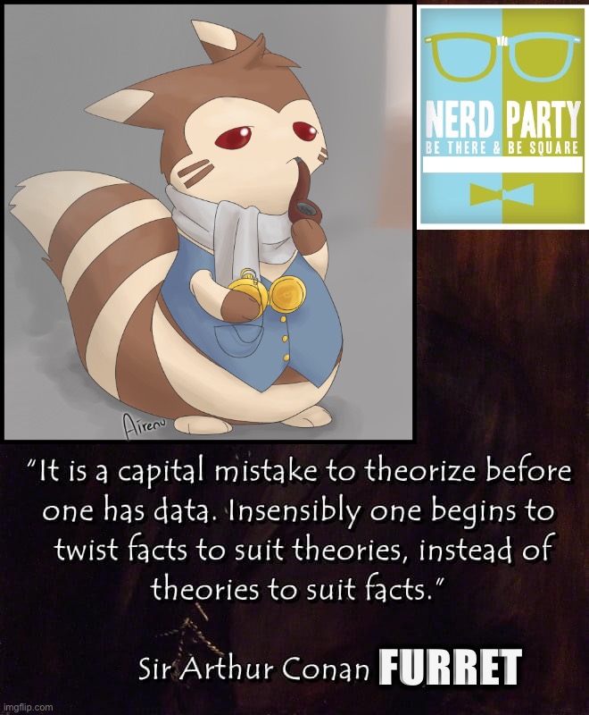 It is a capital mistake to, etc. Based wisdom from Sir Arthur Conan Furret. [Sponsored by N.E.R.D.] | FURRET | image tagged in sherlock,holmes,sherlock holmes,furret,wisdom,words of wisdom | made w/ Imgflip meme maker