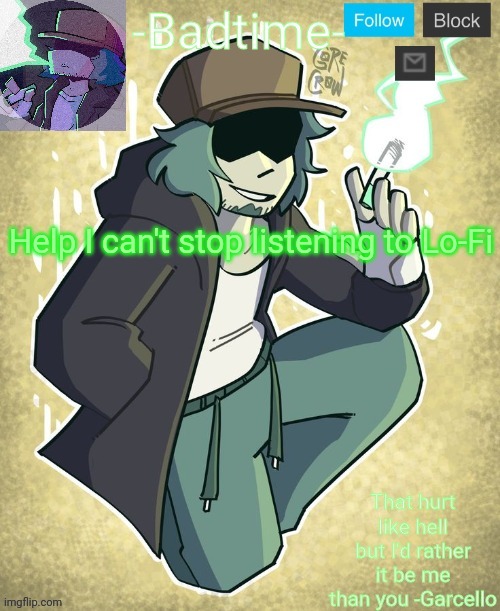 Garcelo | Help I can't stop listening to Lo-Fi | image tagged in garcelo | made w/ Imgflip meme maker