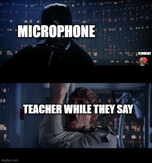 Star Wars No | MICROPHONE; STUDENT; TEACHER WHILE THEY SAY | image tagged in memes,star wars no | made w/ Imgflip meme maker