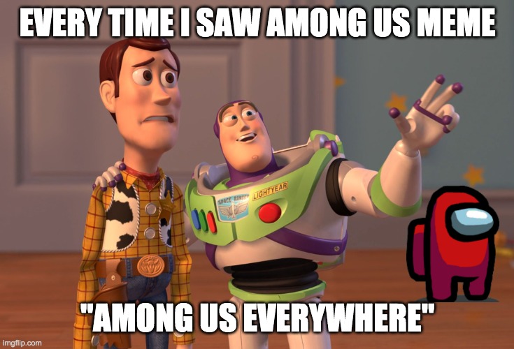 X, X Everywhere | EVERY TIME I SAW AMONG US MEME; "AMONG US EVERYWHERE" | image tagged in memes,x x everywhere | made w/ Imgflip meme maker