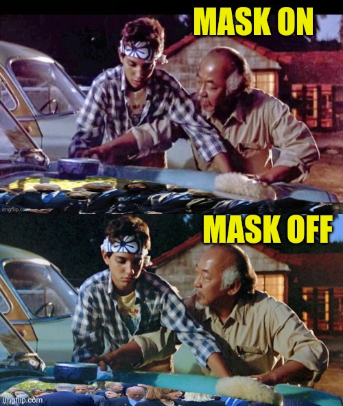 Mr.Miyagi Democrat Mask on Mask off | MASK ON; MASK OFF | image tagged in mr miyagi,democrats,face mask | made w/ Imgflip meme maker
