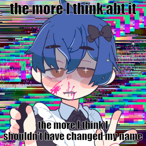 honu is mafia | the more I think abt it; the more I think I shouldn't have changed my name | image tagged in honu is mafia | made w/ Imgflip meme maker