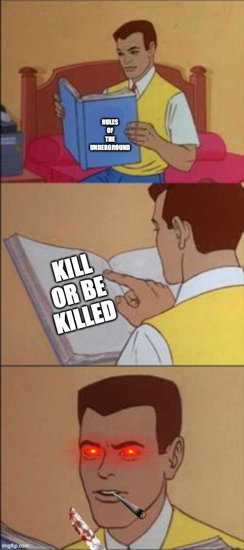 Peter parker reading a book  | RULES OF THE UNDERGROUND; KILL OR BE KILLED | image tagged in peter parker reading a book | made w/ Imgflip meme maker