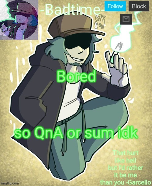 Garcelo | Bored; so QnA or sum idk | image tagged in garcelo | made w/ Imgflip meme maker