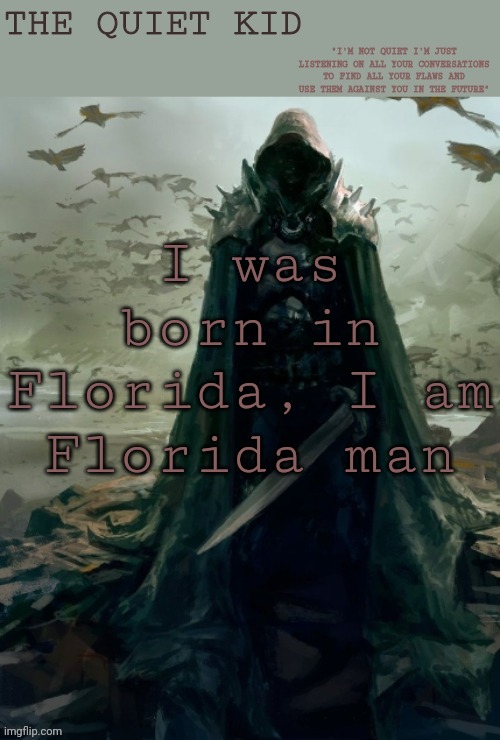 Quiet kid | I was born in Florida, I am Florida man | image tagged in quiet kid | made w/ Imgflip meme maker