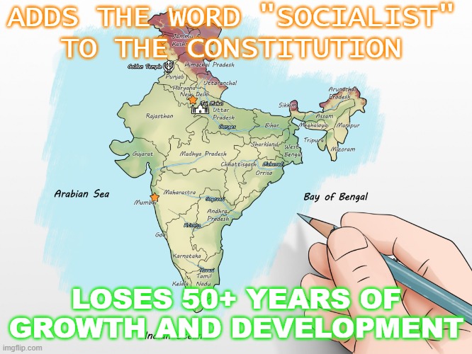 Adds the word "socialist" to the Constitution; Loses 50+ years of growth and development | ADDS THE WORD "SOCIALIST"
TO THE CONSTITUTION; LOSES 50+ YEARS OF GROWTH AND DEVELOPMENT | image tagged in india | made w/ Imgflip meme maker