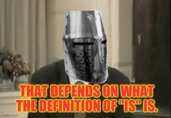 THAT DEPENDS ON WHAT THE DEFINITION OF "IS" IS. | made w/ Imgflip meme maker
