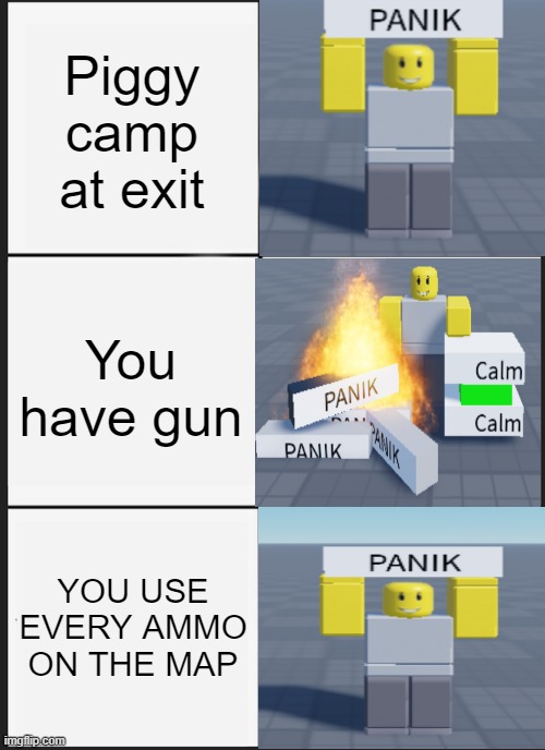 Panik Kalm Panik Meme | Piggy camp at exit; You have gun; YOU USE EVERY AMMO ON THE MAP | image tagged in memes,panik kalm panik | made w/ Imgflip meme maker