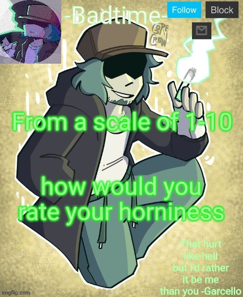 Garcelo | From a scale of 1-10; how would you rate your horniness | image tagged in garcelo | made w/ Imgflip meme maker