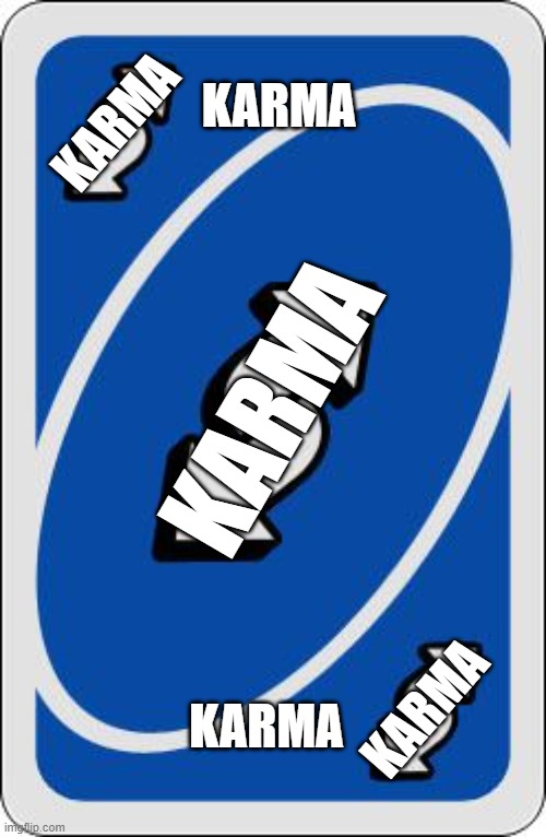 uno reverse card | KARMA KARMA KARMA KARMA KARMA | image tagged in uno reverse card | made w/ Imgflip meme maker