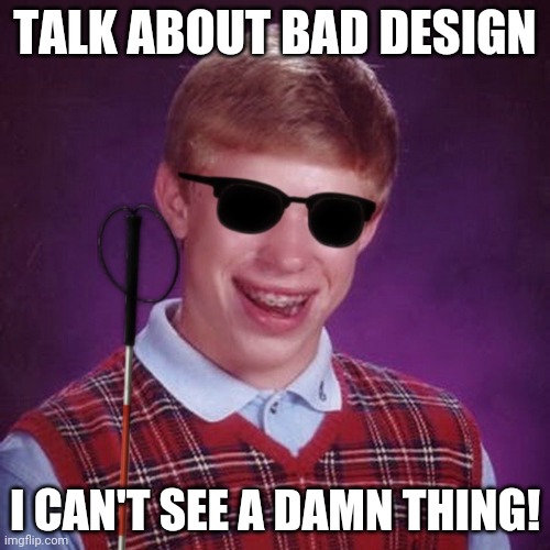 Bad Luck Brian Blind | TALK ABOUT BAD DESIGN I CAN'T SEE A DAMN THING! | image tagged in bad luck brian blind | made w/ Imgflip meme maker