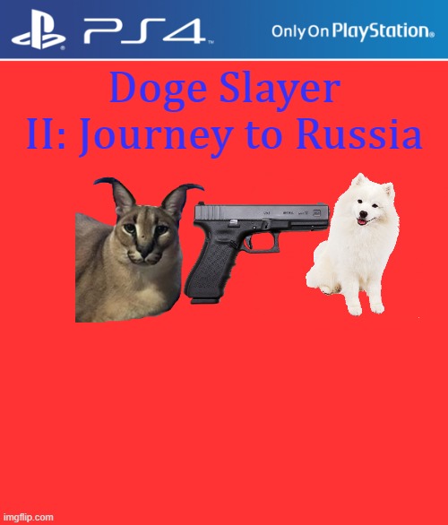 CamMan1, here is the Russian DLC. It's only on PS4/5. You didn't know that Samoyeds are Russian dog breeds. | Doge Slayer II: Journey to Russia | image tagged in ps4 case,memes | made w/ Imgflip meme maker