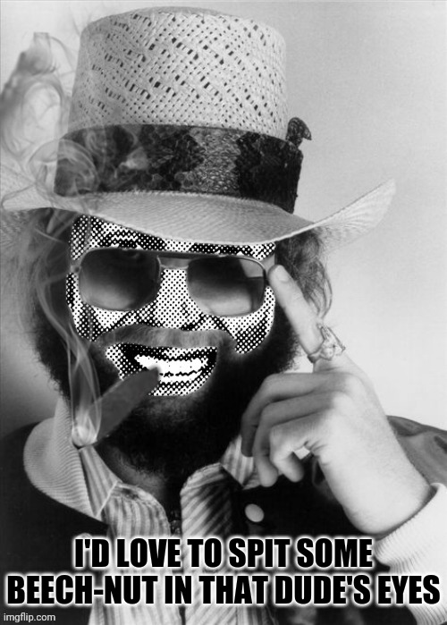 Hank Strangmeme Jr | I'D LOVE TO SPIT SOME BEECH-NUT IN THAT DUDE'S EYES | image tagged in hank strangmeme jr | made w/ Imgflip meme maker