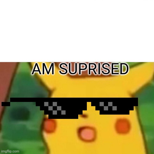 Surprised Pikachu Meme | AM SUPRISED | image tagged in memes,surprised pikachu | made w/ Imgflip meme maker
