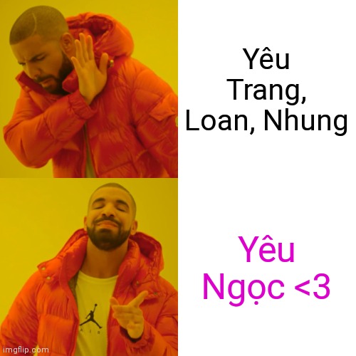Yêu Trang, Loan, Nhung Yêu Ngọc <3 | image tagged in memes,drake hotline bling | made w/ Imgflip meme maker