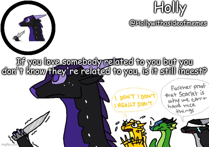 Holly announcement Wings Of Fire | If you love somebody related to you but you don't know they're related to you, is it still incest? | image tagged in holly announcement wings of fire | made w/ Imgflip meme maker