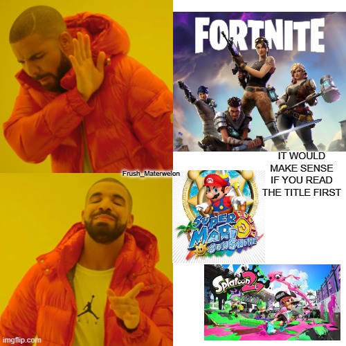 when someone says third person shooter, what comes to your mind? | IT WOULD MAKE SENSE IF YOU READ THE TITLE FIRST; Frush_Materwelon | image tagged in memes,drake hotline bling,splatoon,drake,gifs,when someone says third person shooter what comes to your mind | made w/ Imgflip meme maker