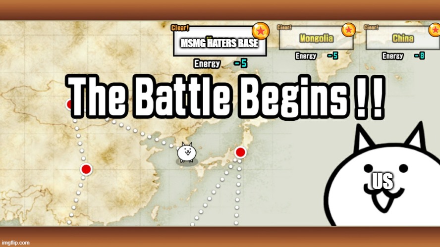 The Battle Begins!! | MSMG HATERS BASE; US | image tagged in the battle begins | made w/ Imgflip meme maker