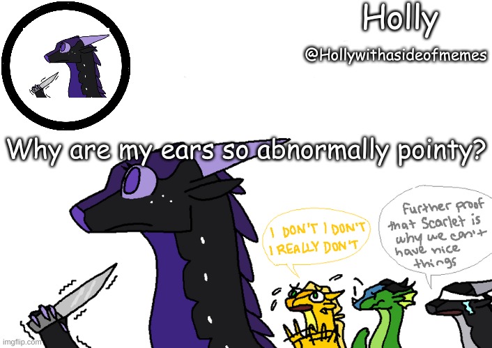 Holly announcement Wings Of Fire | Why are my ears so abnormally pointy? | image tagged in holly announcement wings of fire | made w/ Imgflip meme maker