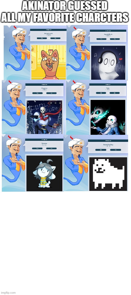 Let me know if you want me to do your favorite Undertale characters | AKINATOR GUESSED ALL MY FAVORITE CHARCTERS | image tagged in blank white template | made w/ Imgflip meme maker