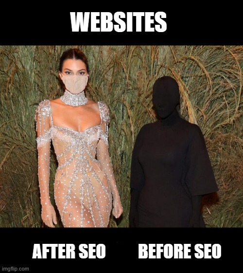 Website SEO | WEBSITES; BEFORE SEO; AFTER SEO | image tagged in kim kardashian met gala 2021 | made w/ Imgflip meme maker