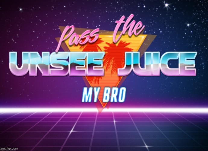 Pass the unsee juice | image tagged in pass the unsee juice | made w/ Imgflip meme maker